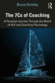 The 7Cs of Coaching A Personal Journey Through the World of NLP and Coaching Psychology【電子書籍】[ Bruce Grimley ]