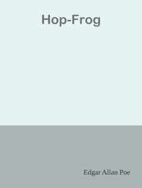 Hop-Frog 【電子書籍】[ Edgar Allan Poe ]