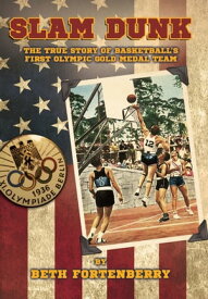 Slam Dunk: The True Story of Basketball’s First Olympic Gold Medal Team【電子書籍】[ Beth Fortenberry ]