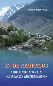 In De Kaukazus: Aantekeningen Van Een Hedendaagse Woestijnbewoner【電子書籍】[ Monnik Merkurius ]