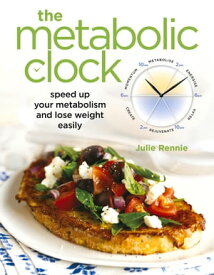 The Metabolic Clock Speed Up Your Metabolism and Lose Weight Easily【電子書籍】[ Julie Rennie ]