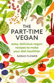 The Part-time Vegan Easy, delicious vegan recipes to make your diet healthier【電子書籍】[ Sarah Flower ]