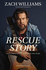 Rescue Story Faith, Freedom, and Finding My Way Home【電子書籍】[ Zach Williams ]
