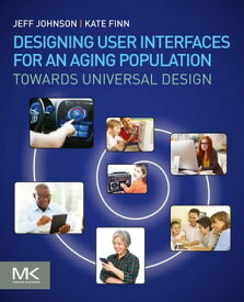 Designing User Interfaces for an Aging Population Towards Universal Design【電子書籍】[ Jeff Johnson, PhD ]