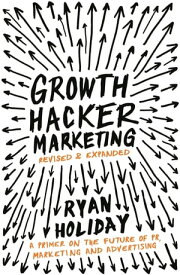 Growth Hacker Marketing A Primer on the Future of PR, Marketing and Advertising【電子書籍】[ Ryan Holiday ]