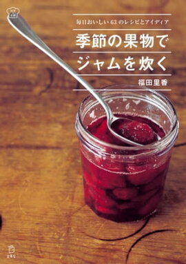 季節の果物でジャムを炊く 毎日おいしい63のレシピとアイディア 