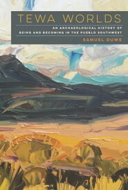 Tewa Worlds An Archaeological History of Being and Becoming in the Pueblo Southwest【電子書籍】[ Samuel Duwe ]