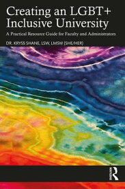 Creating an LGBT+ Inclusive University A Practical Resource Guide for Faculty and Administrators【電子書籍】[ Kryss Shane ]