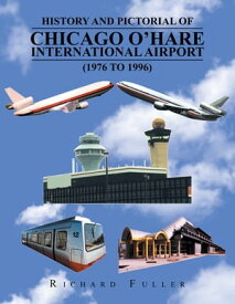 History and Pictorial of Chicago O’Hare International Airport (1976 to 1996) 【電子書籍】[ Richard Fuller ]