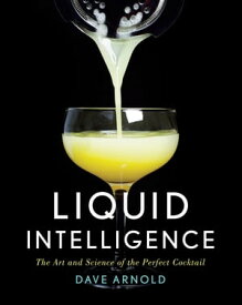 Liquid Intelligence: The Art and Science of the Perfect Cocktail【電子書籍】[ Dave Arnold ]