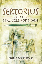 Sertorius and the Struggle for Spain【電子書籍】[ Philip Matyszak ]