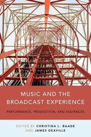 Music and the Broadcast Experience Performance, Production, and Audiences【電子書籍】