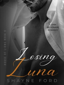 Losing Luna House of Lions, #9【電子書籍】[ Shayne Ford ]