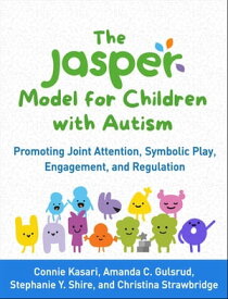 The JASPER Model for Children with Autism Promoting Joint Attention, Symbolic Play, Engagement, and Regulation【電子書籍】[ Connie Kasari ]