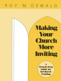 Making Your Church More Inviting A Step-by-Step Guide for In-Church Training【電子書籍】[ Roy M. Oswald ]