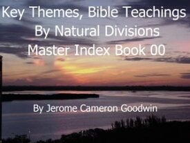 00 Master Index - Key Themes And Bible Teachings A Comprehensive Subject Cross-Reference Of Bible Themes【電子書籍】[ Jerome Cameron Goodwin ]