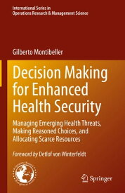Decision Making for Enhanced Health Security Managing Emerging Health Threats, Making Reasoned Choices, and Allocating Scarce Resources【電子書籍】[ Gilberto Montibeller ]