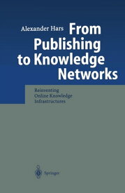 From Publishing to Knowledge Networks Reinventing Online Knowledge Infrastructures【電子書籍】[ Alexander Hars ]