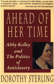 Ahead of Her Time: Abby Kelley and the Politics of Antislavery【電子書籍】[ Dorothy Sterling ]