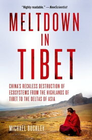 Meltdown in Tibet China's Reckless Destruction of Ecosystems from the Highlands of Tibet to the Deltas of Asia【電子書籍】[ Michael Buckley ]
