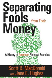 Separating Fools from Their Money A History of American Financial Scandals【電子書籍】[ Scott B. MacDonald ]