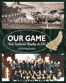 Our Game New Zealand Rugby at 150【電子書籍】[ Ron Palenski ]