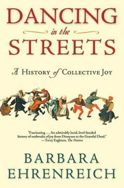 Dancing in the Streets A History of Collective Joy【電子書籍】[ Barbara Ehrenreich ]