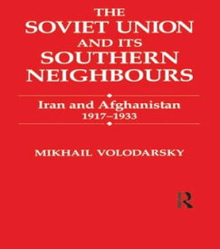 The Soviet Union and Its Southern Neighbours Iran and Afghanistan 1917-1933【電子書籍】[ Mikhail Volodarsky ]