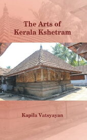 The Arts of Kerala Kshetram (Manifestation, process - experience)【電子書籍】[ Kapila Vatsyayan ]