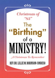 Christmas of "83" the "Birthing" of a Ministry! A Christmas to Remember【電子書籍】[ Rev. Dr. Lillie M. Robinson-Condeso ]