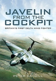 Javelin from the Cockpit Britain's First Delta Wing Fighter【電子書籍】[ Peter Caygill ]