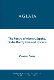 Aglaia The Poetry of Alcman, Sappho, Pindar, Bacchylides, and Corinna【電子書籍】[ Charles Segal ]