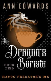 The Dragon's Barista, Havoc Predators MC Book 2【電子書籍】[ Ann Edwards ]