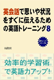 英会話で思いや状況をすぐに伝えるための英語トレーニング（8）【電子書籍】[ 小山沢ヒロミ ]