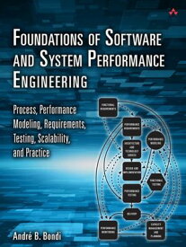 Foundations of Software and System Performance Engineering Process, Performance Modeling, Requirements, Testing, Scalability, and Practice【電子書籍】[ Andr? Bondi ]