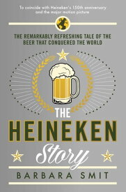 The Heineken Story The remarkably refreshing tale of the beer that conquered the world【電子書籍】[ Barbara Smit ]