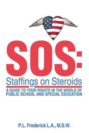 Sos: Staffings on Steroids A Guide to Your Rights in the World of Public School and Special Education【電子書籍】[ P.L. Frederick L.A. M.S.W. ]
