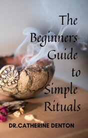 Beginners Guide to Simple Rituals【電子書籍】[ Dr. Catherine Denton ]
