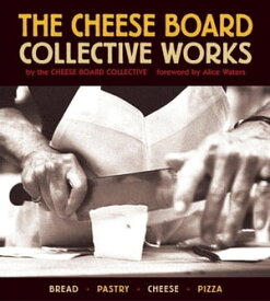 The Cheese Board: Collective Works Bread, Pastry, Cheese, Pizza [A Baking Book]【電子書籍】[ Cheese Board Collective Staff ]