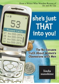 She's Just That Into You! The No-Excuses Truth About Women's Obsessions with Men【電子書籍】[ Linda Sunshine ]
