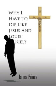 Why I Have to Die Like Jesus and Louis Riel?【電子書籍】[ James Prince ]