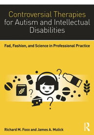 Controversial Therapies for Autism and Intellectual Disabilities Fad, Fashion, and Science in Professional Practice【電子書籍】