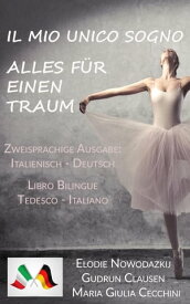 Il Mio Unico Sogno / Alles f?r einen Traum (Libro bilingue: Tedesco/Italiano - Zweisprachige Ausgabe: Italienisch / Deutsch)【電子書籍】[ Elodie Nowodazkij ]
