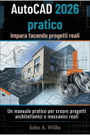 AutoCAD 2026 pratico: Impara facendo progetti reali