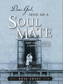 Dear God, Send Me a Soul Mate: Eight Steps for Finding a Spouse...God's Way Eight Steps for Finding a Spouse...God's Way【電子書籍】[ Rose Sweet ]