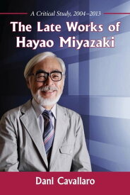 The Late Works of Hayao Miyazaki A Critical Study, 2004-2013【電子書籍】[ Dani Cavallaro ]