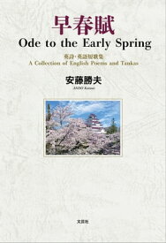 早春賦 Ode to the Early Spring 英詩・英語短歌集 A Collection of English Poems and Tankas【電子書籍】[ 安藤勝夫 ]
