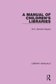 A Manual of Children's Libraries【電子書籍】[ W.C. Berwick Sayers ]