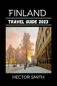 FINLAND TRAVEL GUIDE 2023 The Unlimited Travel Guide Exploring Finland Like a Pro, Plan Your Trip with This Comprehensive Guide.【電子書籍】[ HECTOR SMITH ]