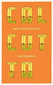 Calcutta Two Years in the City【電子書籍】[ Amit Chaudhuri ]